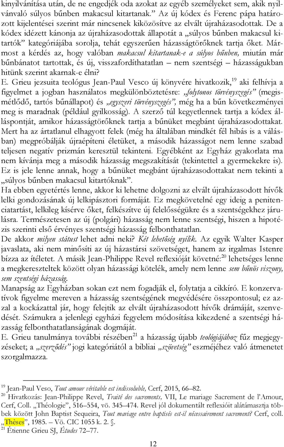De a kódex idézett kánonja az újraházasodottak állapotát a súlyos bűnben makacsul kitartók kategóriájába sorolja, tehát egyszerűen házasságtörőknek tartja őket.