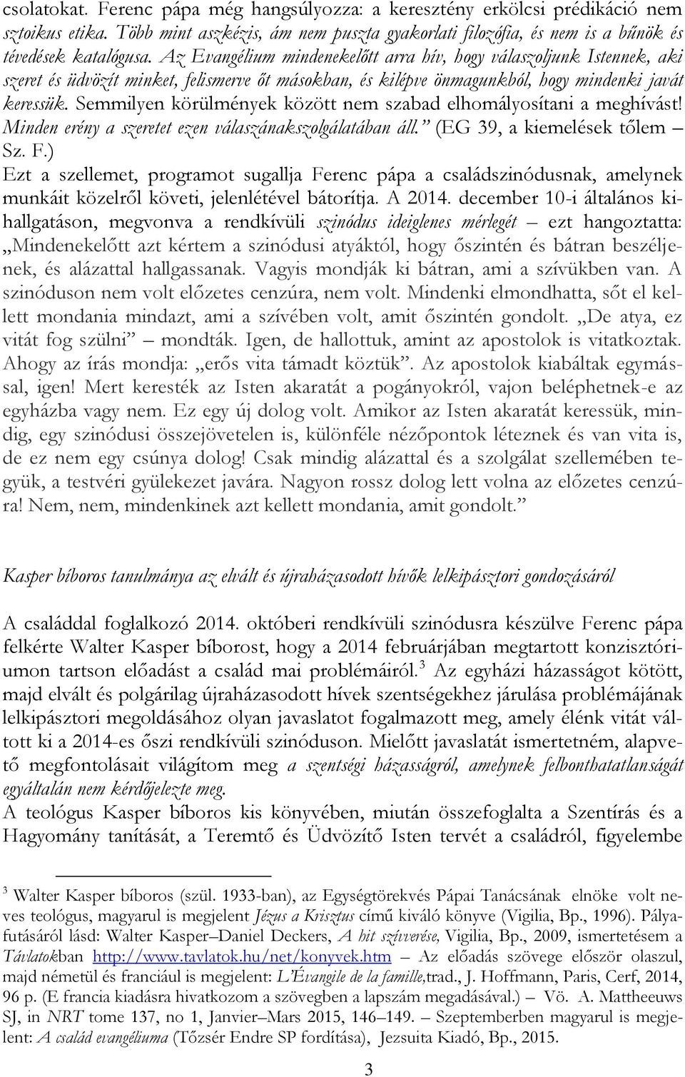 Semmilyen körülmények között nem szabad elhomályosítani a meghívást! Minden erény a szeretet ezen válaszánakszolgálatában áll. (EG 39, a kiemelések tőlem Sz. F.