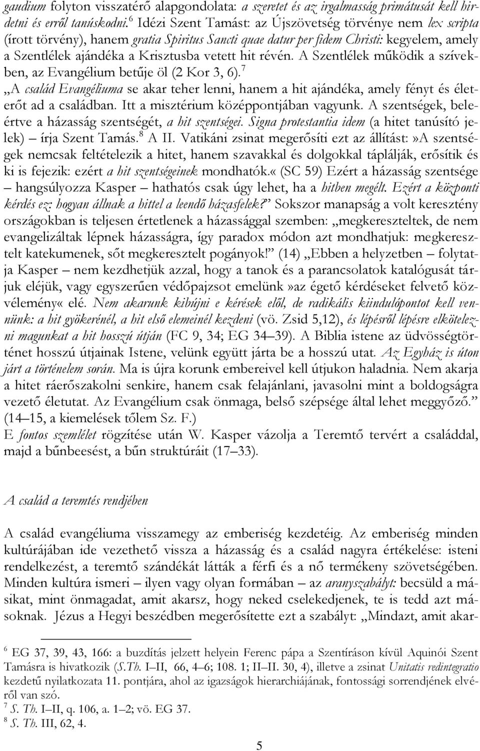 révén. A Szentlélek működik a szívekben, az Evangélium betűje öl (2 Kor 3, 6). 7 A család Evangéliuma se akar teher lenni, hanem a hit ajándéka, amely fényt és életerőt ad a családban.