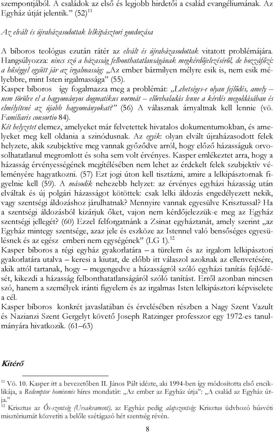 Hangsúlyozza: nincs szó a házasság felbonthatatlanságának megkérdőjelezéséről, de hozzáfűzi: a hűséggel együtt jár az irgalmasság: Az ember bármilyen mélyre esik is, nem esik mélyebbre, mint Isten