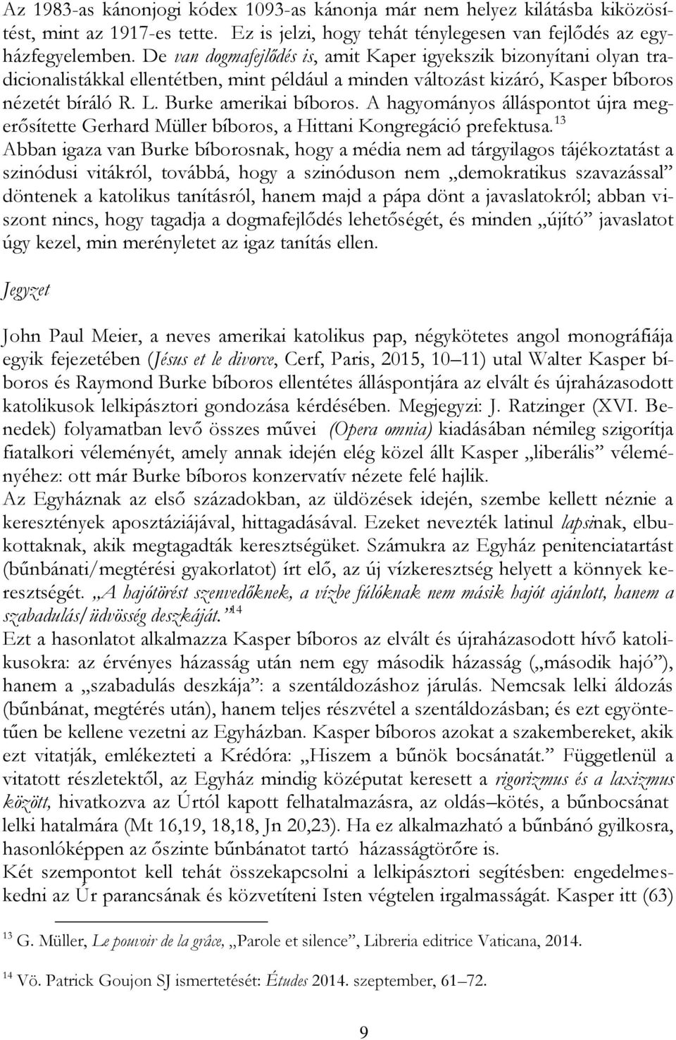 A hagyományos álláspontot újra megerősítette Gerhard Müller bíboros, a Hittani Kongregáció prefektusa.