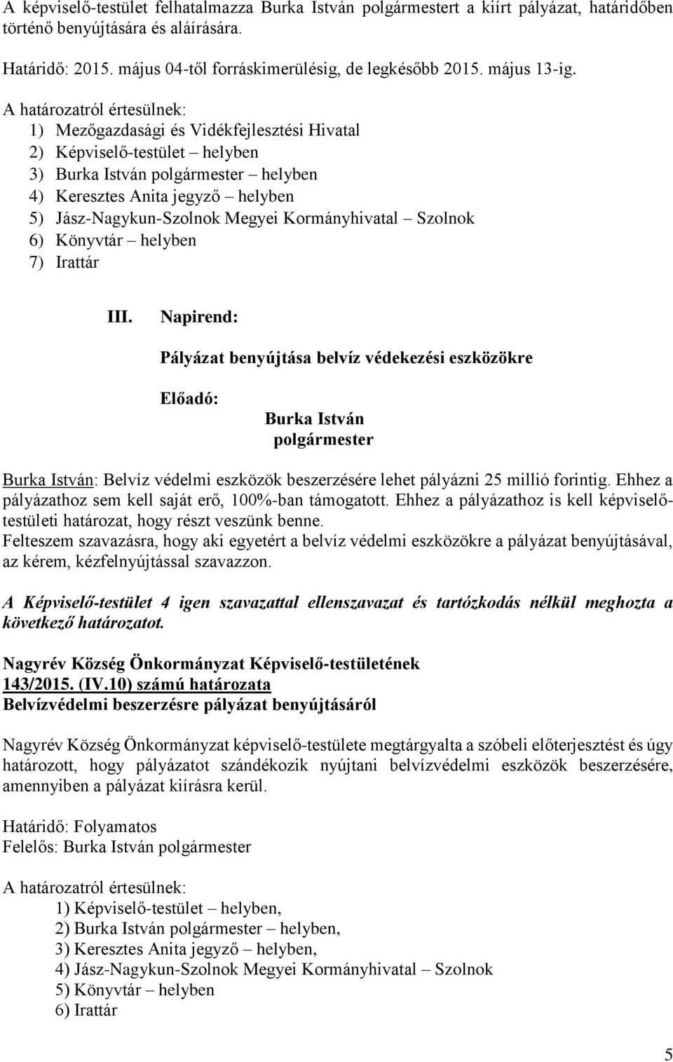 Szolnok 6) Könyvtár helyben 7) Irattár III. Napirend: Pályázat benyújtása belvíz védekezési eszközökre Előadó: : Belvíz védelmi eszközök beszerzésére lehet pályázni 25 millió forintig.