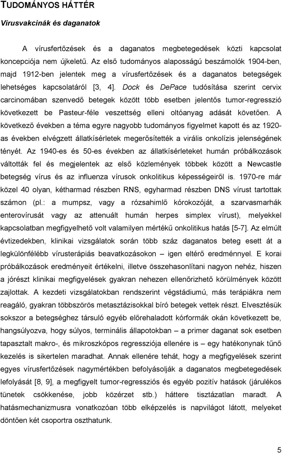 Dock és DePace tudósítása szerint cervix carcinomában szenvedő betegek között több esetben jelentős tumor-regresszió következett be Pasteur-féle veszettség elleni oltóanyag adását követően.