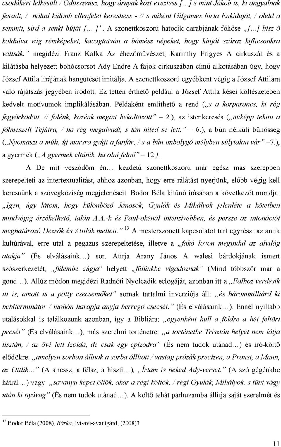 megidézi Franz Kafka Az éhezőművészét, Karinthy Frigyes A cirkuszát és a kilátásba helyezett bohócsorsot Ady Endre A fajok cirkuszában című alkotásában úgy, hogy József Attila lírájának hangütését