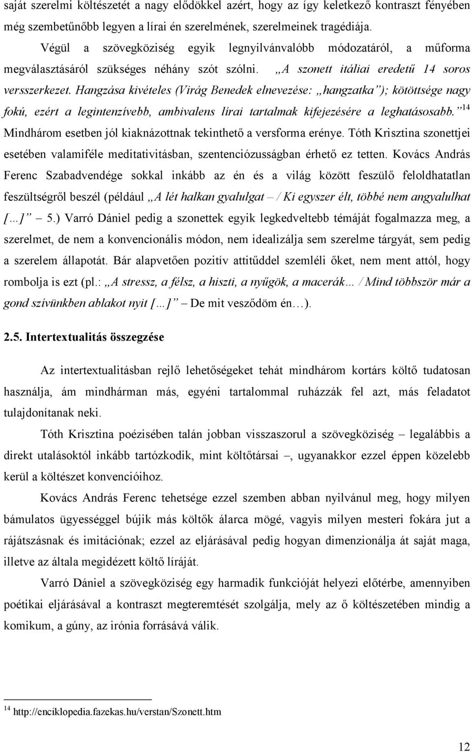 Hangzása kivételes (Virág Benedek elnevezése: hangzatka ); kötöttsége nagy fokú, ezért a legintenzívebb, ambivalens lírai tartalmak kifejezésére a leghatásosabb.