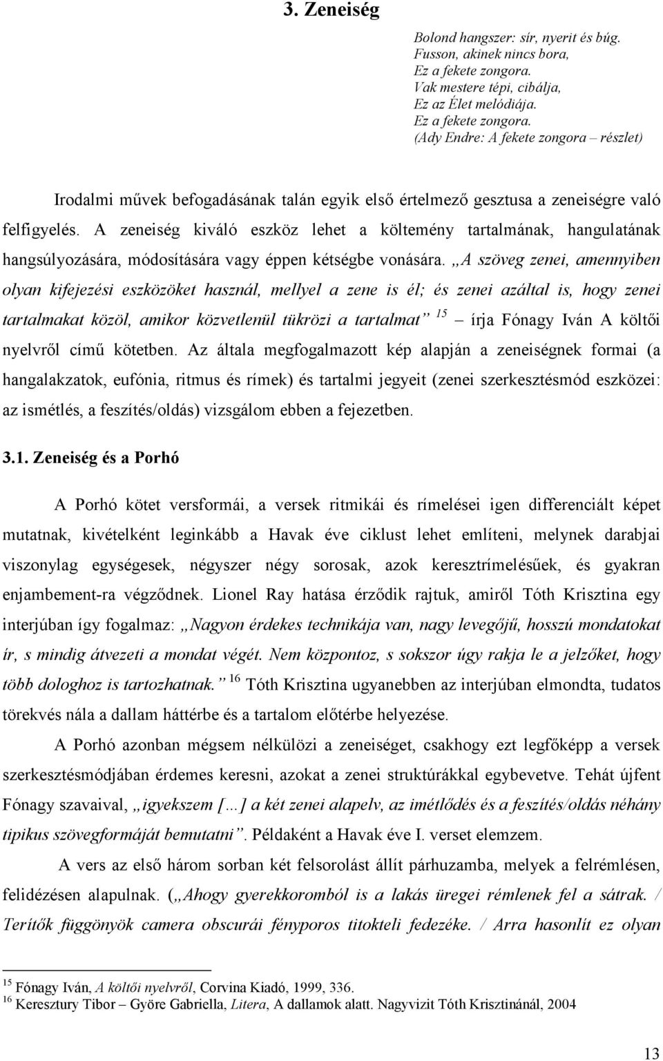 (Ady Endre: A fekete zongora részlet) Irodalmi művek befogadásának talán egyik első értelmező gesztusa a zeneiségre való felfigyelés.