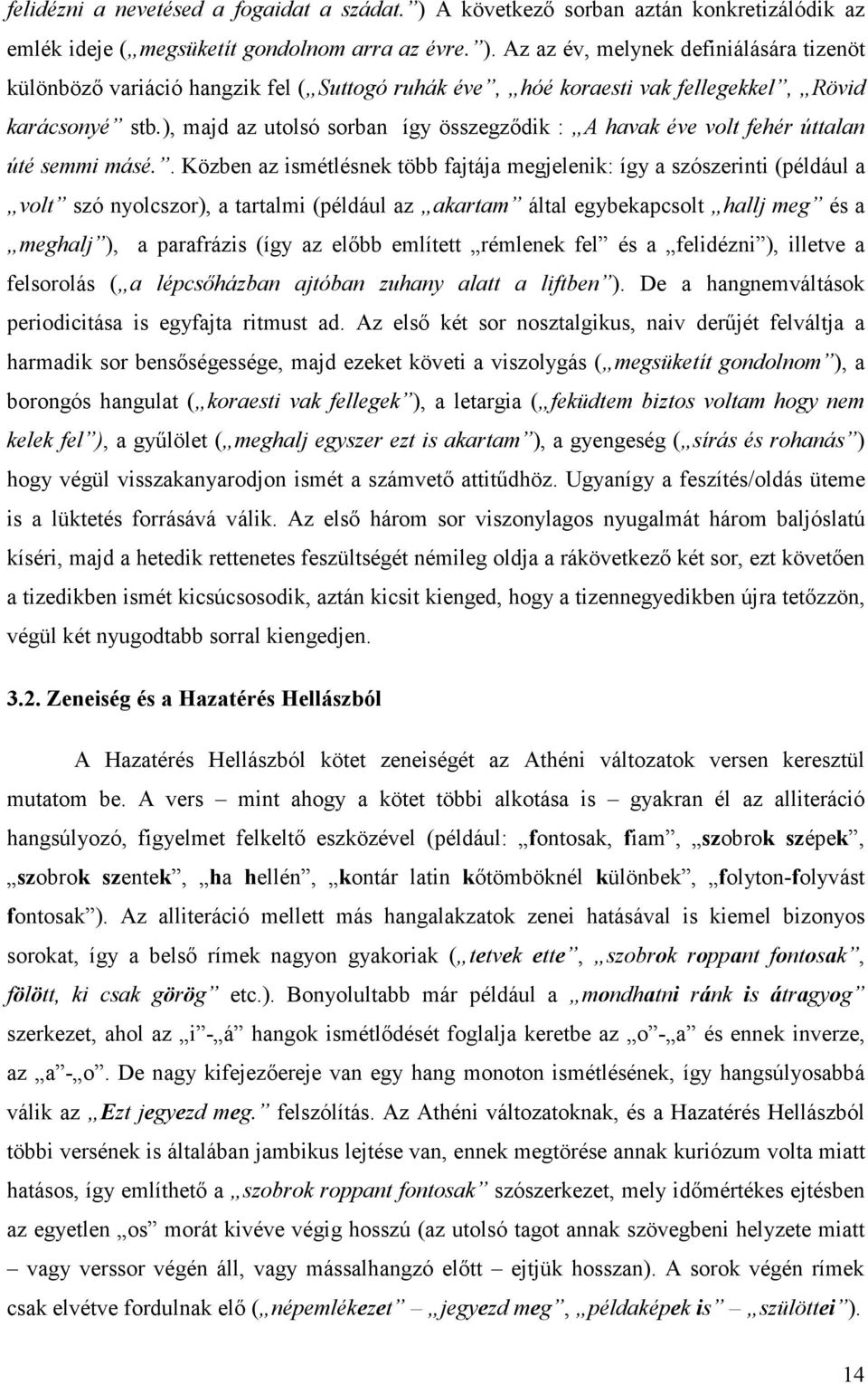 . Közben az ismétlésnek több fajtája megjelenik: így a szószerinti (például a volt szó nyolcszor), a tartalmi (például az akartam által egybekapcsolt hallj meg és a meghalj ), a parafrázis (így az