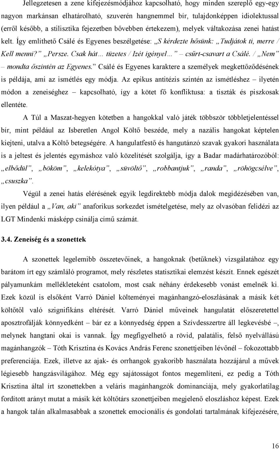 Csak hát tüzetes / Izét igényel csűrt-csavart a Csálé. / Nem mondta őszintén az Egyenes. Csálé és Egyenes karaktere a személyek megkettőződésének is példája, ami az ismétlés egy módja.