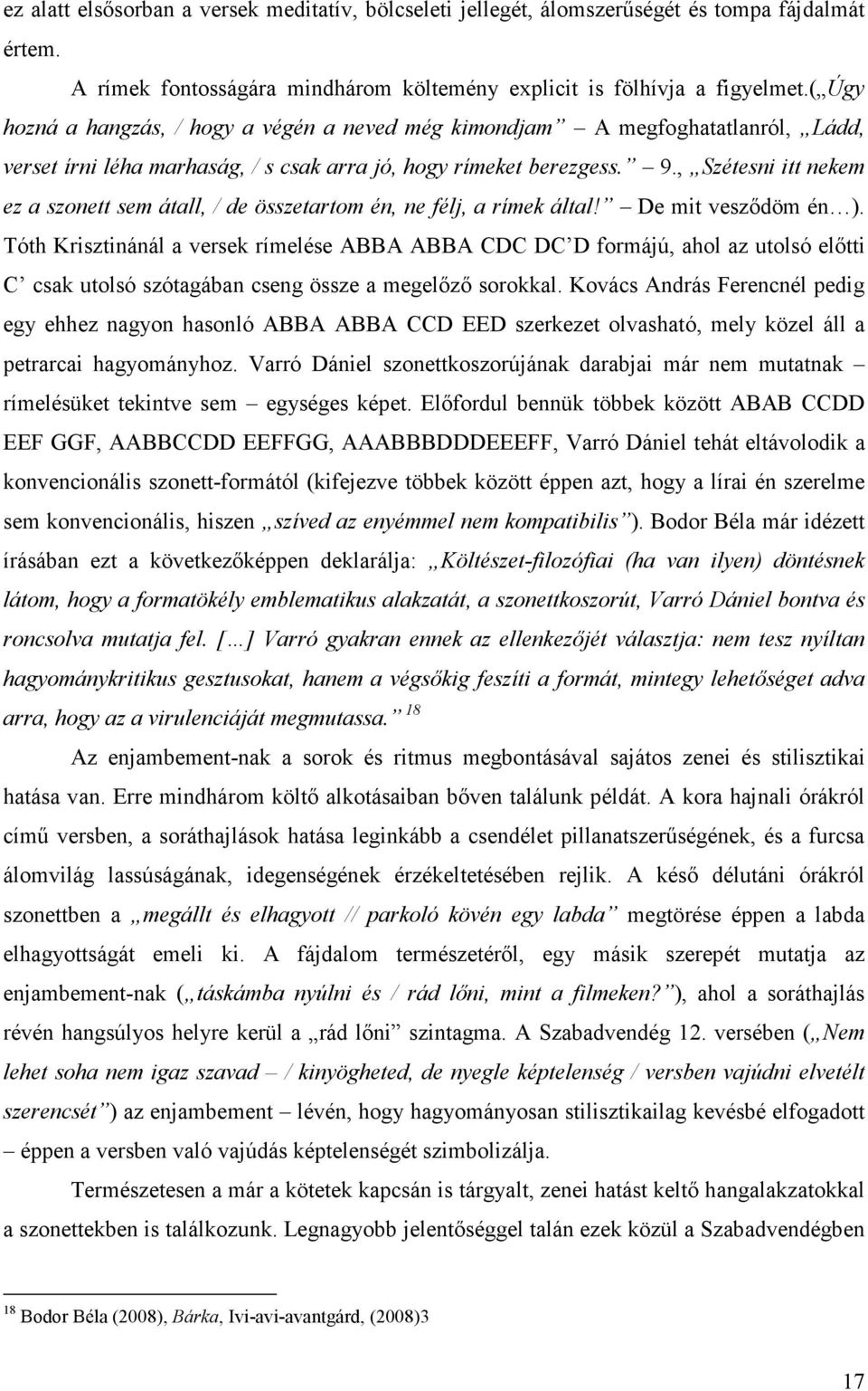, Szétesni itt nekem ez a szonett sem átall, / de összetartom én, ne félj, a rímek által! De mit vesződöm én ).