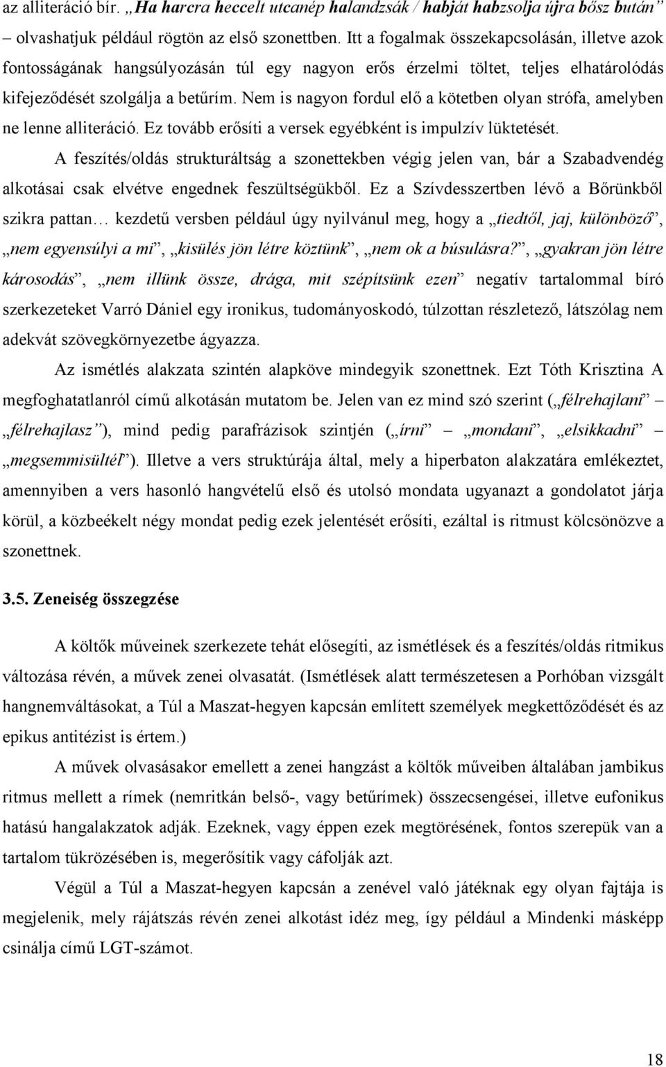 Nem is nagyon fordul elő a kötetben olyan strófa, amelyben ne lenne alliteráció. Ez tovább erősíti a versek egyébként is impulzív lüktetését.