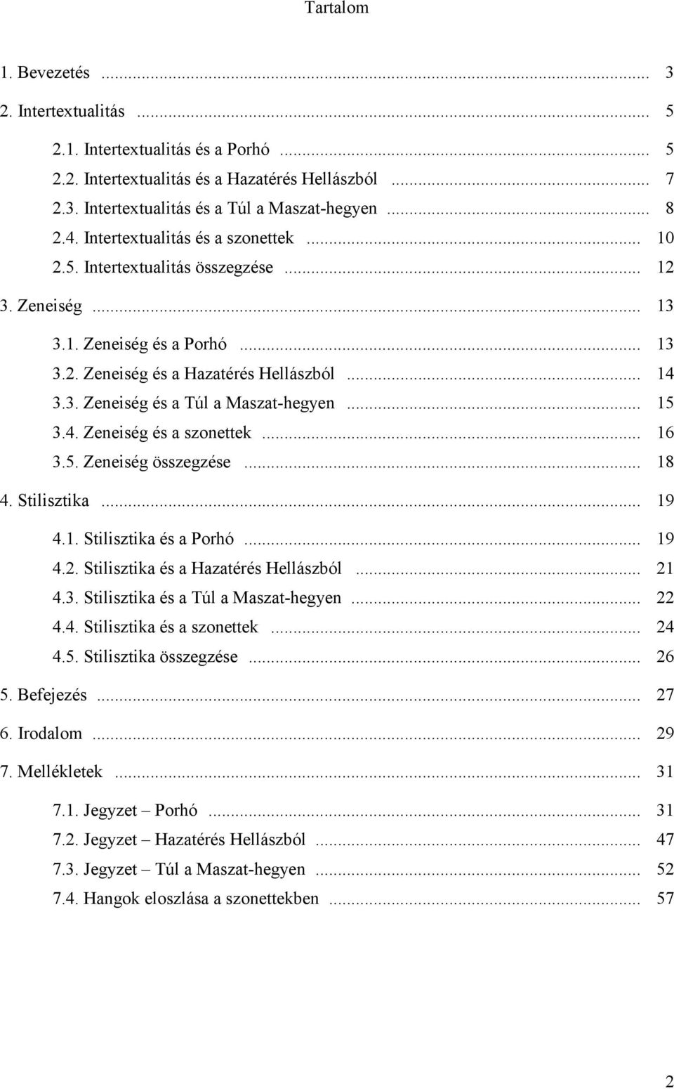 .. 15 3.4. Zeneiség és a szonettek... 16 3.5. Zeneiség összegzése... 18 4. Stilisztika... 19 4.1. Stilisztika és a Porhó... 19 4.2. Stilisztika és a Hazatérés Hellászból... 21 4.3. Stilisztika és a Túl a Maszat-hegyen.