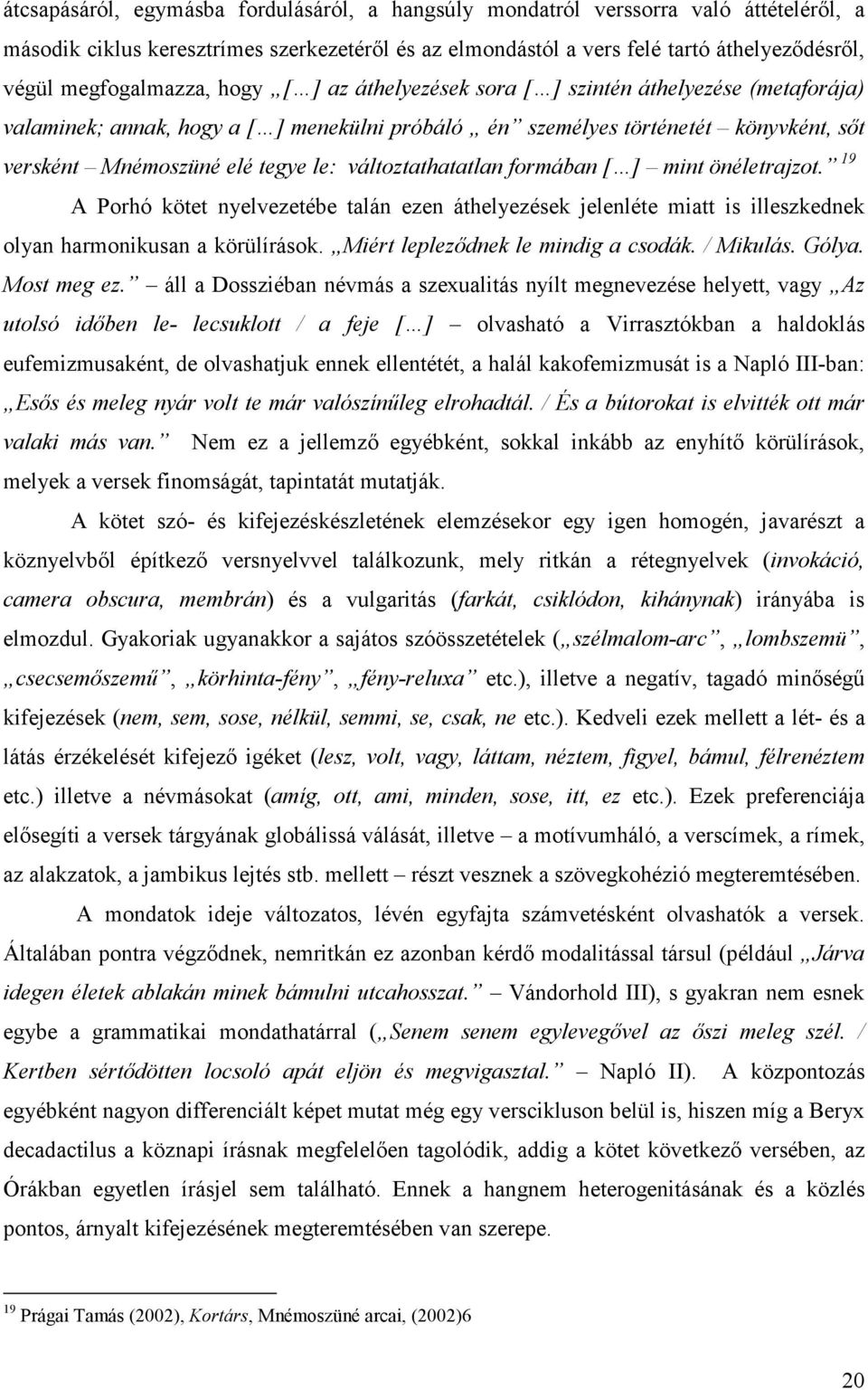 le: változtathatatlan formában [ ] mint önéletrajzot. 19 A Porhó kötet nyelvezetébe talán ezen áthelyezések jelenléte miatt is illeszkednek olyan harmonikusan a körülírások.