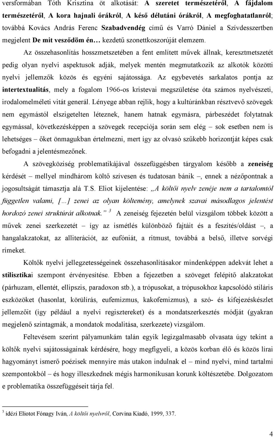 Az összehasonlítás hosszmetszetében a fent említett művek állnak, keresztmetszetét pedig olyan nyelvi aspektusok adják, melyek mentén megmutatkozik az alkotók közötti nyelvi jellemzők közös és egyéni