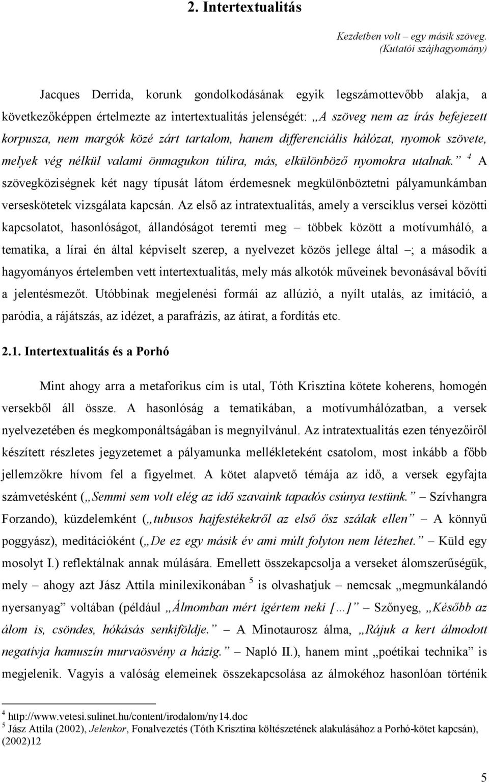 nem margók közé zárt tartalom, hanem differenciális hálózat, nyomok szövete, melyek vég nélkül valami önmagukon túlira, más, elkülönböző nyomokra utalnak.