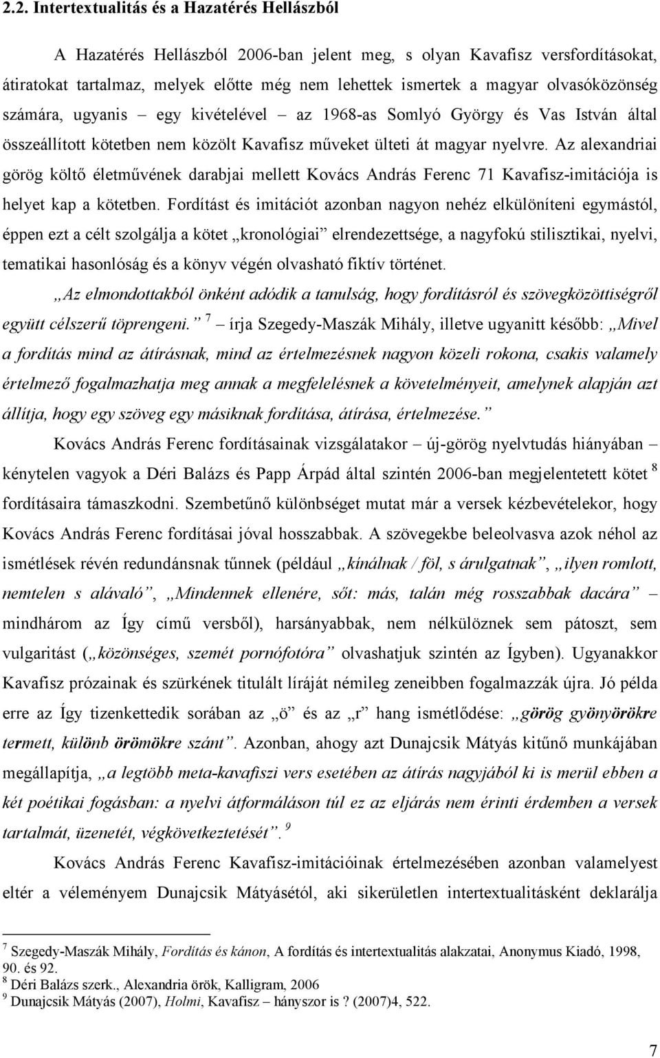 Az alexandriai görög költő életművének darabjai mellett Kovács András Ferenc 71 Kavafisz-imitációja is helyet kap a kötetben.