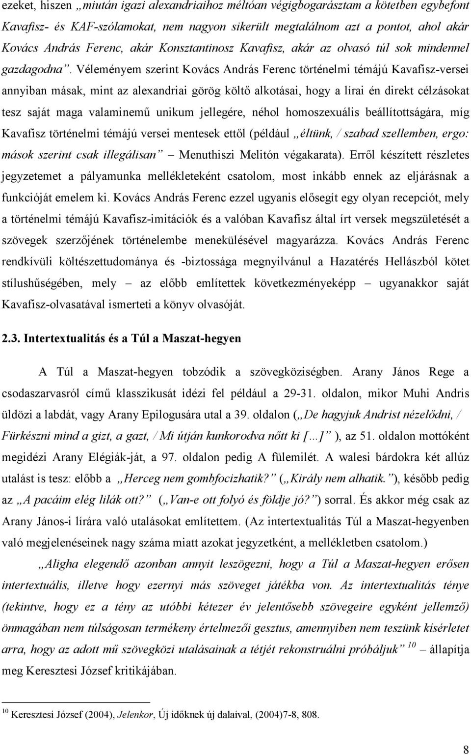 Véleményem szerint Kovács András Ferenc történelmi témájú Kavafisz-versei annyiban másak, mint az alexandriai görög költő alkotásai, hogy a lírai én direkt célzásokat tesz saját maga valaminemű