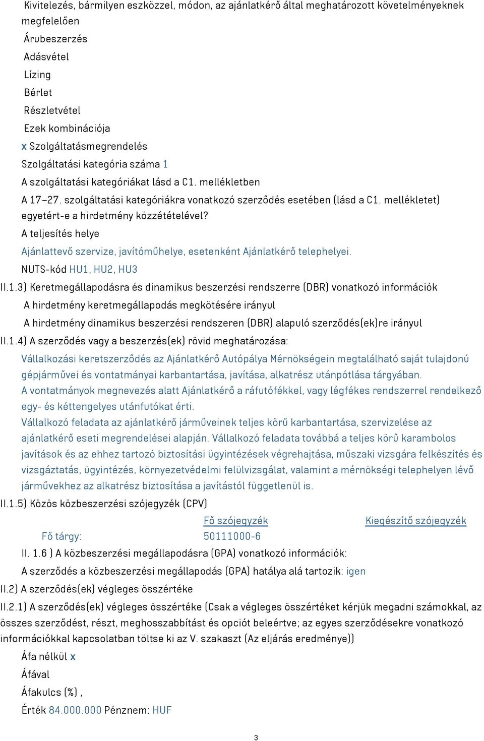 mellékletet) egyetért-e a hirdetmény közzétételével? A teljesítés helye Ajánlattevő szervize, javítóműhelye, esetenként Ajánlatkérő telephelyei. NUTS-kód HU1,