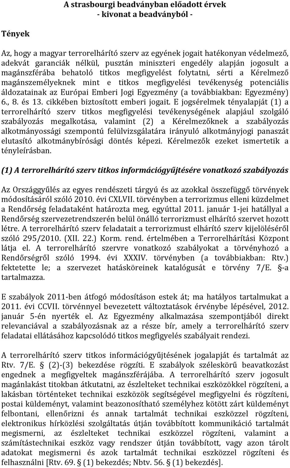 Jogi Egyezmény (a továbbiakban: Egyezmény) 6., 8. és 13. cikkében biztosított emberi jogait.