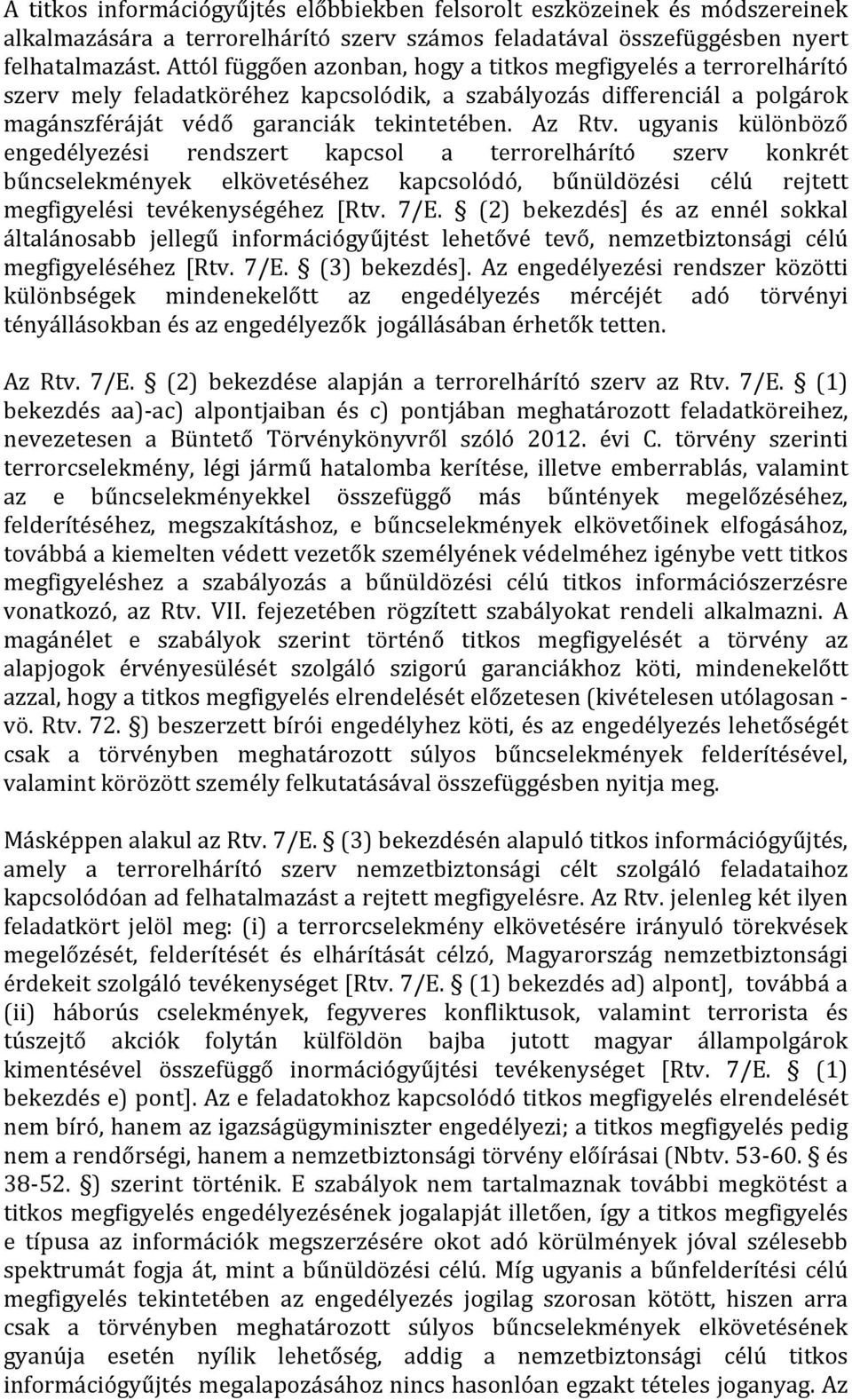 ugyanis különböző engedélyezési rendszert kapcsol a terrorelhárító szerv konkrét bűncselekmények elkövetéséhez kapcsolódó, bűnüldözési célú rejtett megfigyelési tevékenységéhez [Rtv. 7/E.