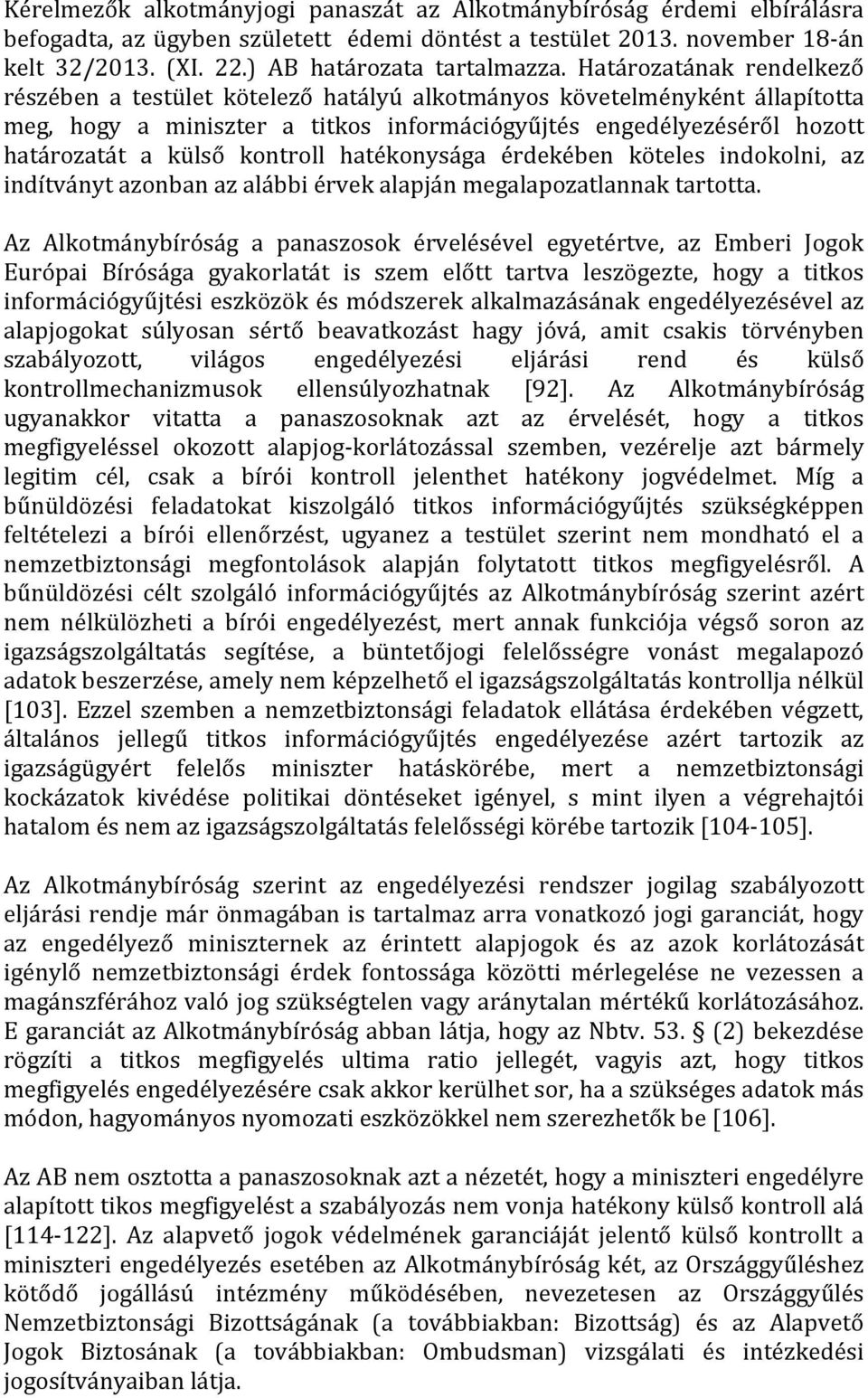 Határozatának rendelkező részében a testület kötelező hatályú alkotmányos követelményként állapította meg, hogy a miniszter a titkos információgyűjtés engedélyezéséről hozott határozatát a külső