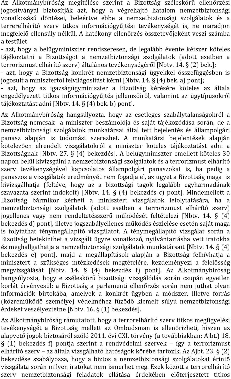 A hatékony ellenőrzés összetevőjeként veszi számba a testület - azt, hogy a belügyminiszter rendszeresen, de legalább évente kétszer köteles tájékoztatni a Bizottságot a nemzetbiztonsági szolgálatok