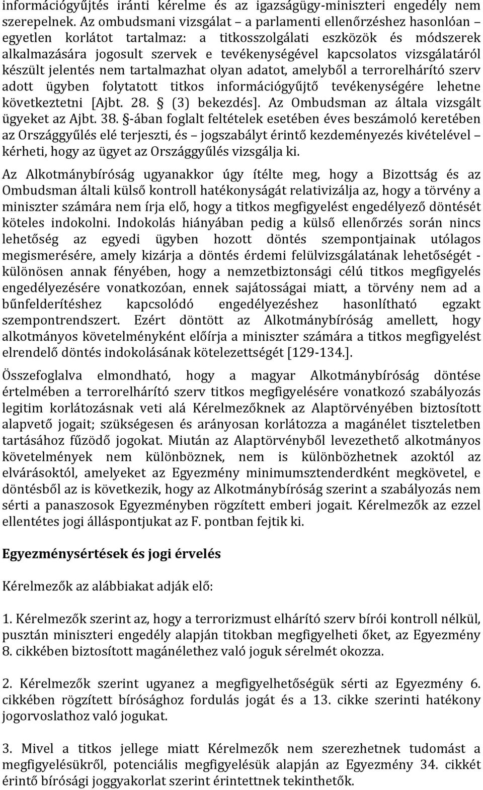 vizsgálatáról készült jelentés nem tartalmazhat olyan adatot, amelyből a terrorelhárító szerv adott ügyben folytatott titkos információgyűjtő tevékenységére lehetne következtetni [Ajbt. 28.