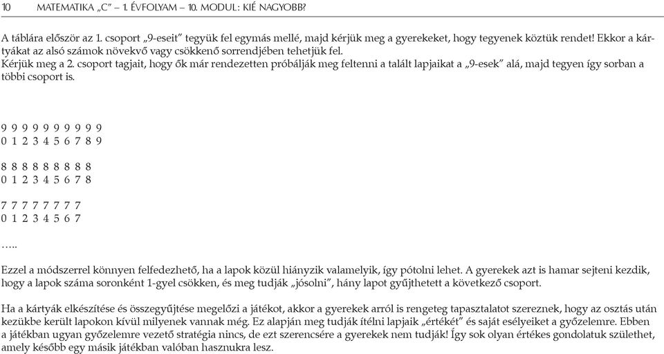 csoport tagjait, hogy ők már rendezetten próbálják meg feltenni a talált lapjaikat a 9-esek alá, majd tegyen így sorban a többi csoport is.