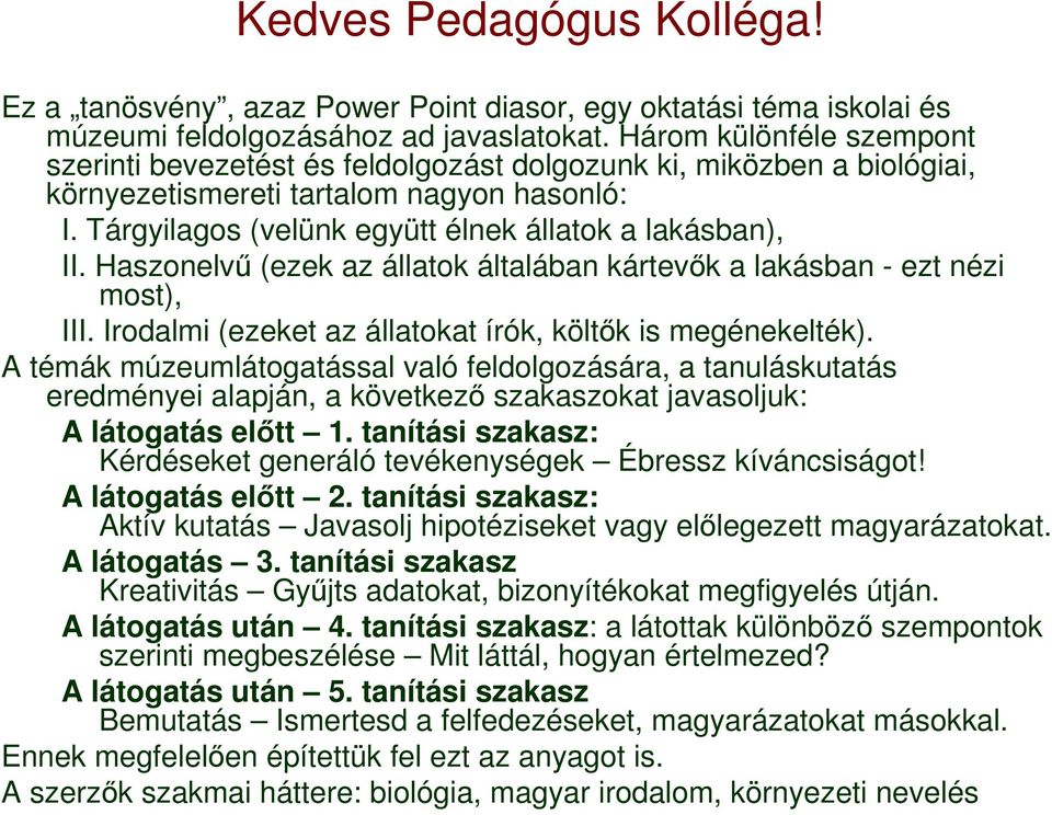 Haszonelvő (ezek az állatok általában kártevık a lakásban - ezt nézi most), III. Irodalmi (ezeket az állatokat írók, költık is megénekelték).