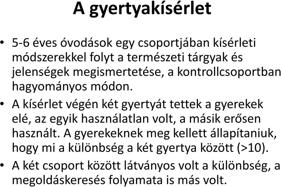 A kísérlet végén két gyertyát tettek a gyerekek elé, az egyik használatlan volt, a másik erősen használt.