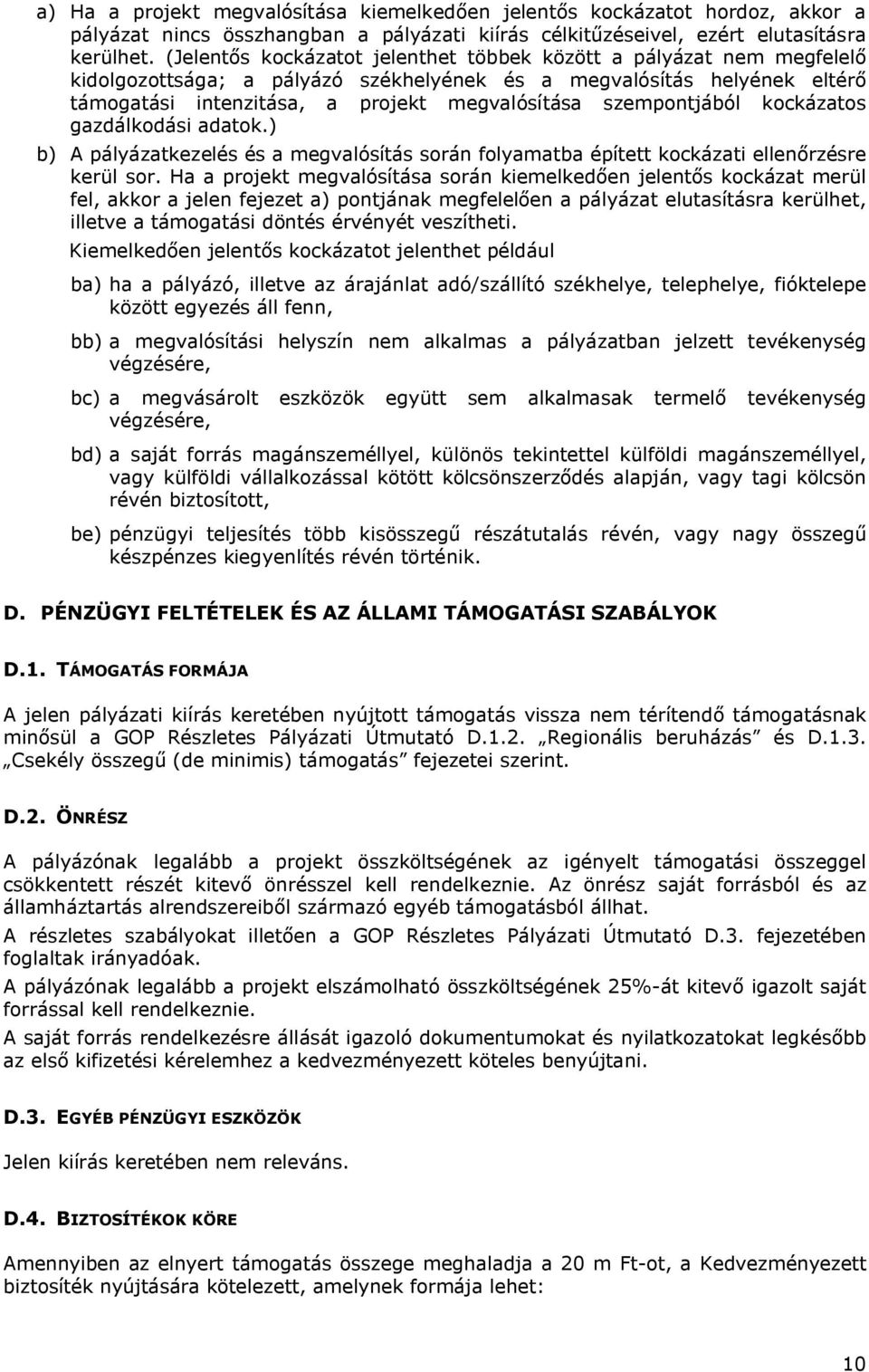 szempontjából kockázatos gazdálkodási adatok.) b) A pályázatkezelés és a megvalósítás során folyamatba épített kockázati ellenőrzésre kerül sor.