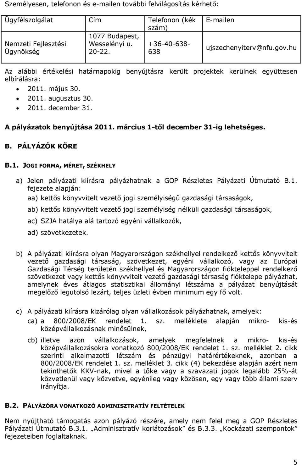 A pályázatok benyújtása 2011. március 1-től december 31-ig lehetséges. B. PÁLYÁZÓK KÖRE B.1. JOGI FORMA, MÉRET, SZÉKHELY a) Jelen pályázati kiírásra pályázhatnak a GOP Részletes Pályázati Útmutató B.