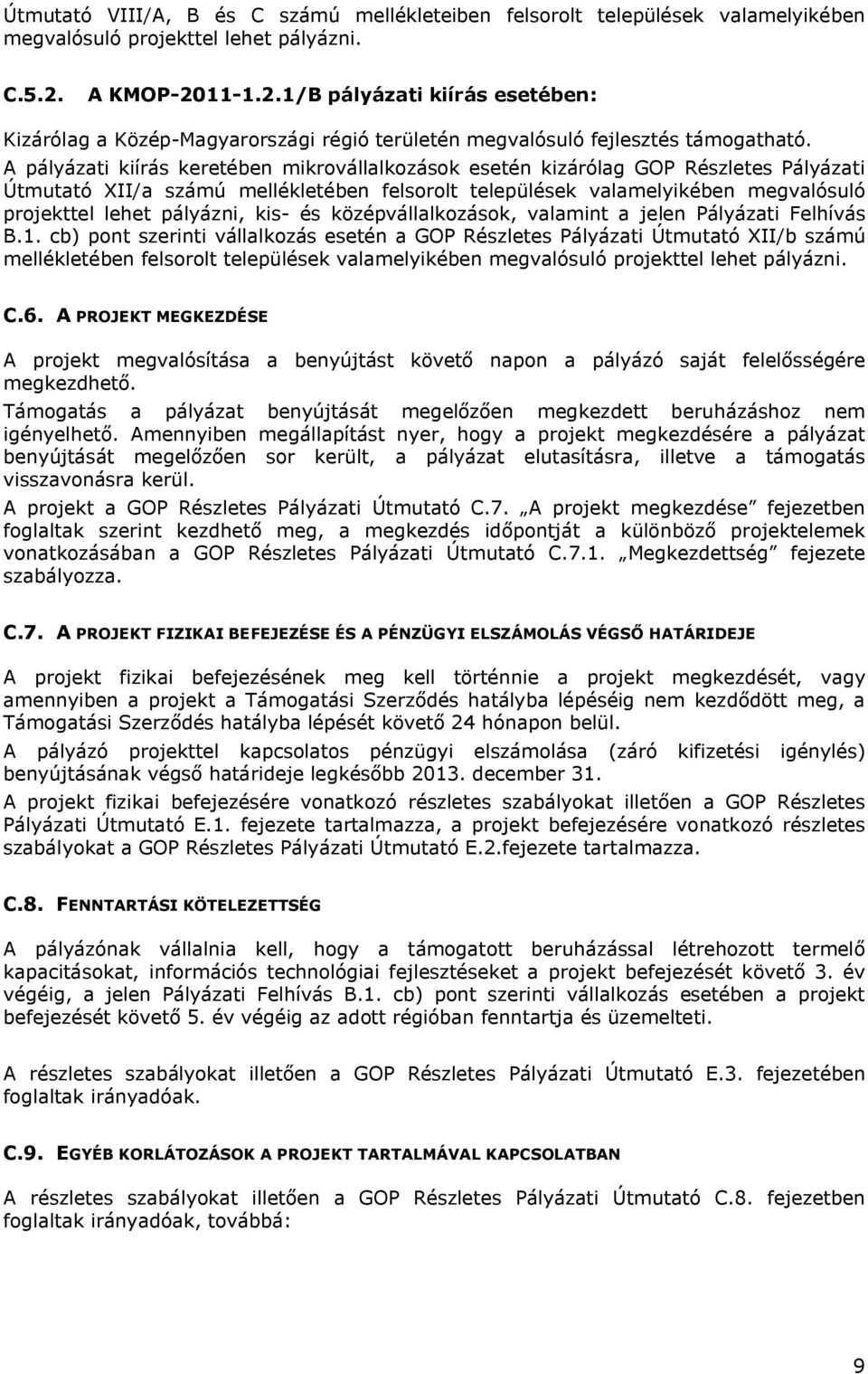 A pályázati kiírás keretében mikrovállalkozások esetén kizárólag GOP Részletes Pályázati Útmutató XII/a számú mellékletében felsorolt települések valamelyikében megvalósuló projekttel lehet pályázni,