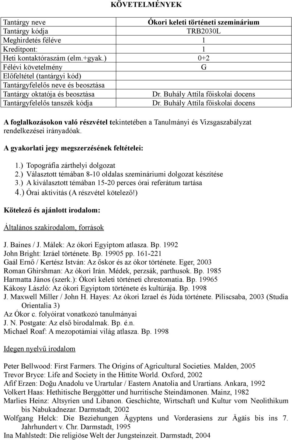 tekintetében a Tanulmányi és Vizsgaszabályzat rendelkezései irányadóak. 1.) Topográfia zárthelyi dolgozat 2.) Választott témában 8-10 oldalas szemináriumi dolgozat készítése 3.