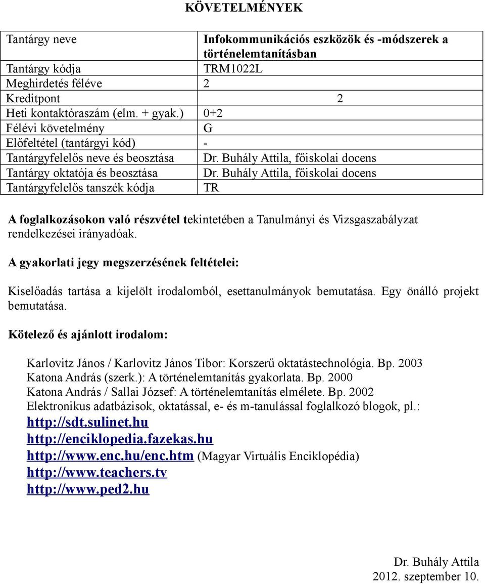 Kiselőadás tartása a kijelölt irodalomból, esettanulmányok bemutatása. Egy önálló projekt bemutatása. Karlovitz János / Karlovitz János Tibor: Korszerű oktatástechnológia. Bp.
