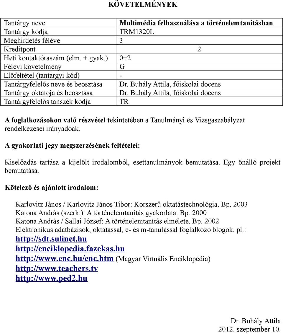 Kiselőadás tartása a kijelölt irodalomból, esettanulmányok bemutatása. Egy önálló projekt bemutatása. Karlovitz János / Karlovitz János Tibor: Korszerű oktatástechnológia. Bp.