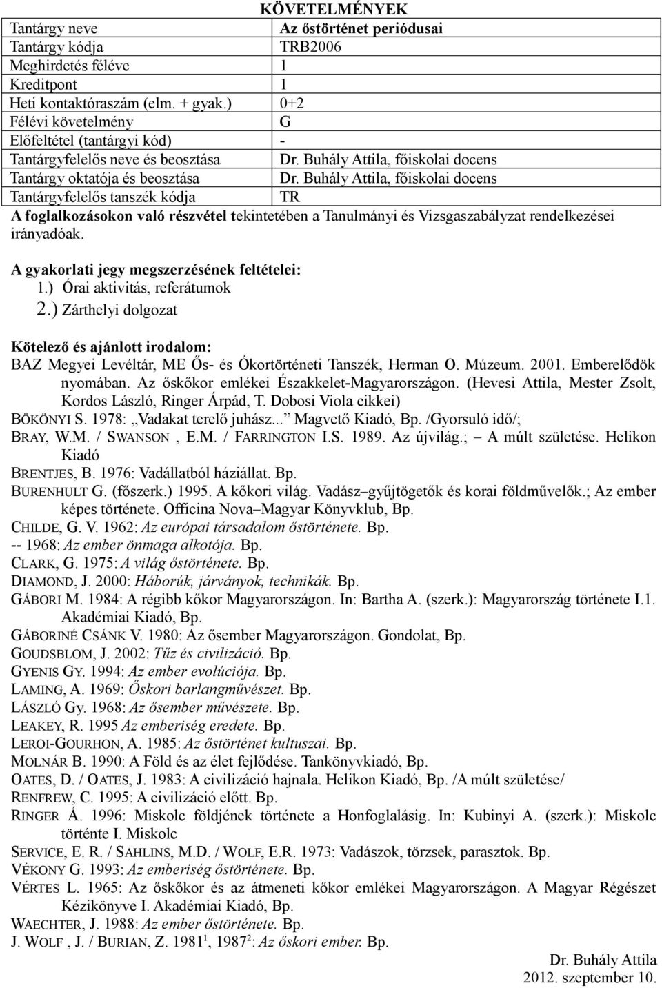 ) Zárthelyi dolgozat BAZ Megyei Levéltár, ME Ős- és Ókortörténeti Tanszék, Herman O. Múzeum. 2001. Emberelődök nyomában. Az őskőkor emlékei Északkelet-Magyarországon.