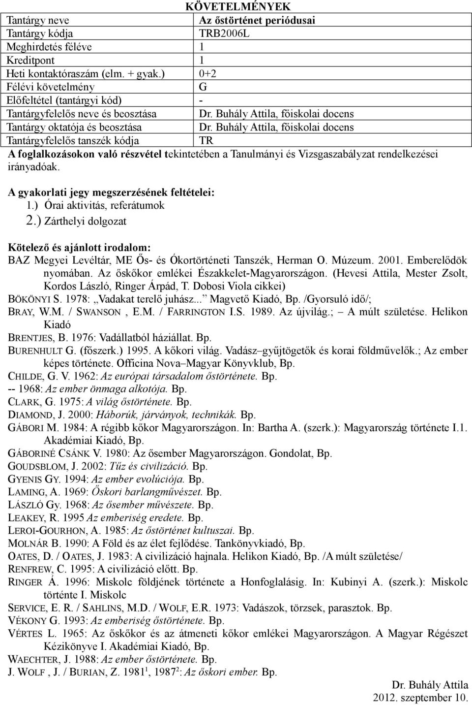 ) Zárthelyi dolgozat BAZ Megyei Levéltár, ME Ős- és Ókortörténeti Tanszék, Herman O. Múzeum. 2001. Emberelődök nyomában. Az őskőkor emlékei Északkelet-Magyarországon.