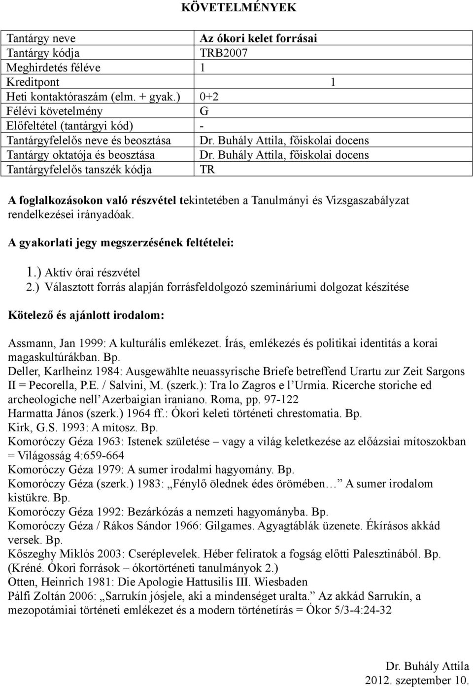 ) Választott forrás alapján forrásfeldolgozó szemináriumi dolgozat készítése Assmann, Jan 1999: A kulturális emlékezet. Írás, emlékezés és politikai identitás a korai magaskultúrákban. Bp.