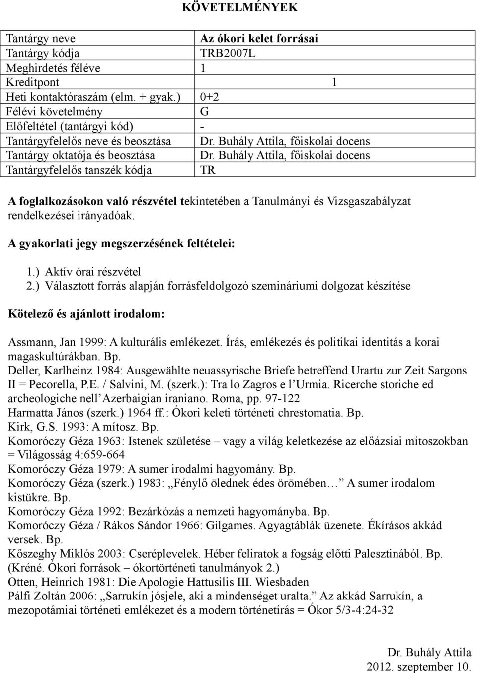 ) Választott forrás alapján forrásfeldolgozó szemináriumi dolgozat készítése Assmann, Jan 1999: A kulturális emlékezet. Írás, emlékezés és politikai identitás a korai magaskultúrákban. Bp.