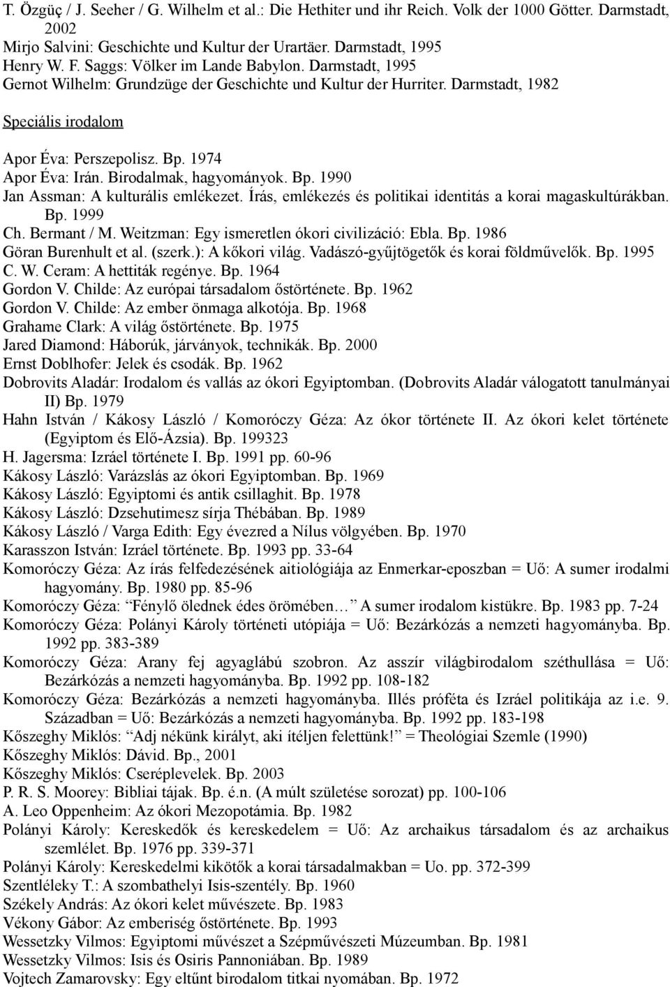 Birodalmak, hagyományok. Bp. 1990 Jan Assman: A kulturális emlékezet. Írás, emlékezés és politikai identitás a korai magaskultúrákban. Bp. 1999 Ch. Bermant / M.