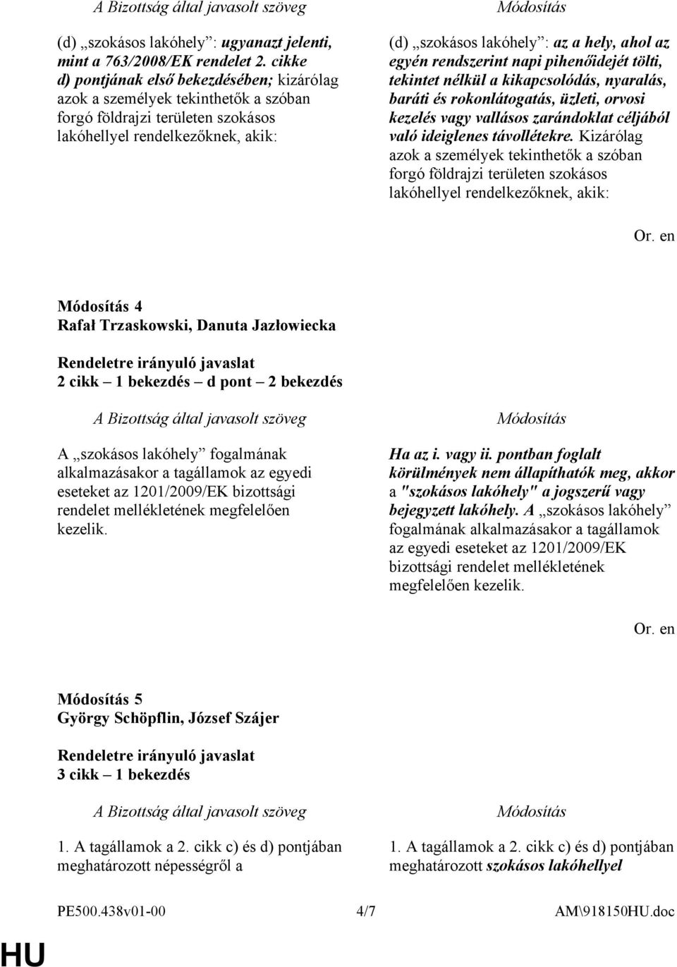 egyén rendszerint napi pihenőidejét tölti, tekintet nélkül a kikapcsolódás, nyaralás, baráti és rokonlátogatás, üzleti, orvosi kezelés vagy vallásos zarándoklat céljából való ideiglenes távollétekre.