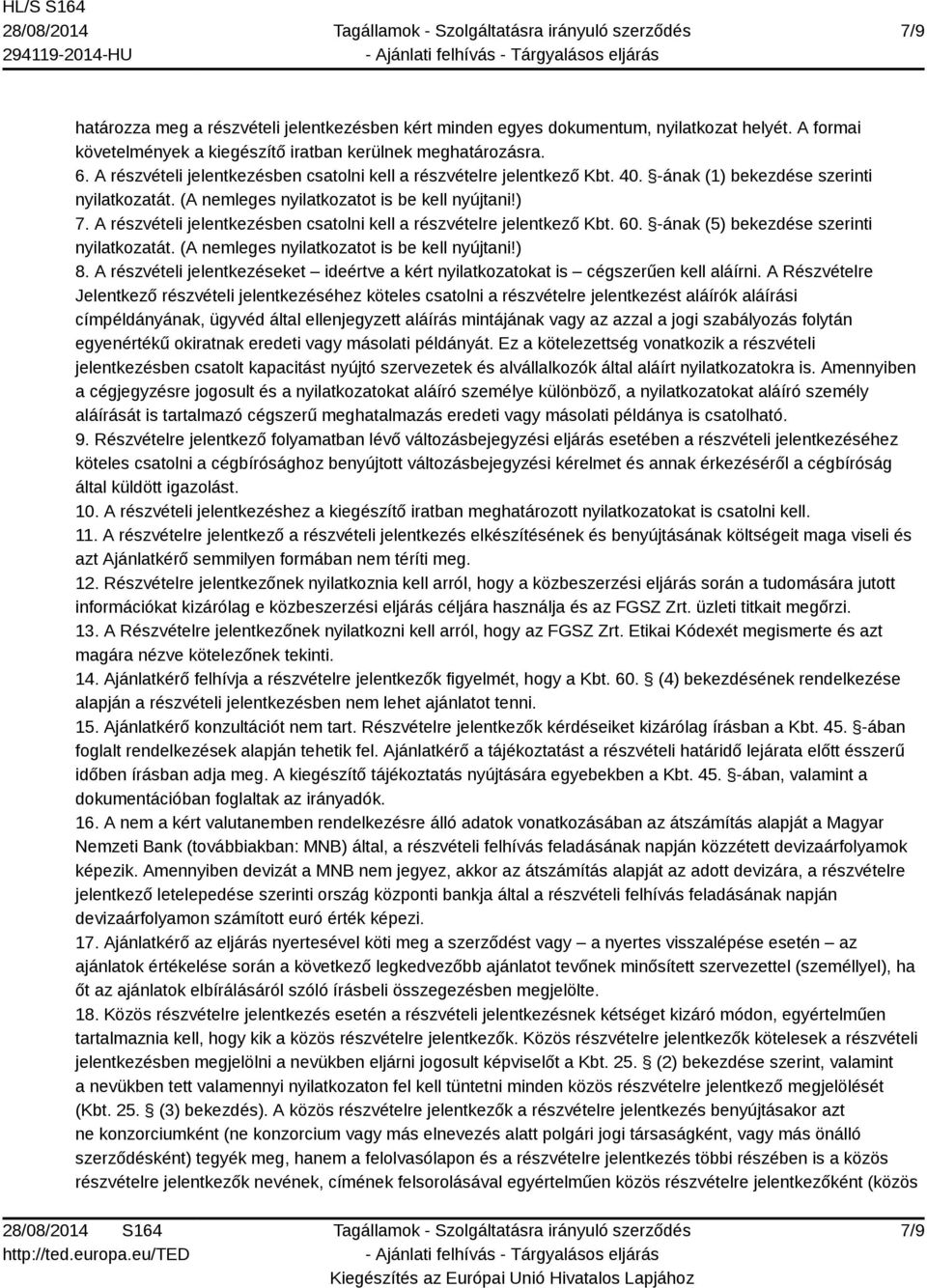 A részvételi jelentkezésben csatolni kell a részvételre jelentkező Kbt. 60. -ának (5) bekezdése szerinti nyilatkozatát. (A nemleges nyilatkozatot is be kell nyújtani!) 8.