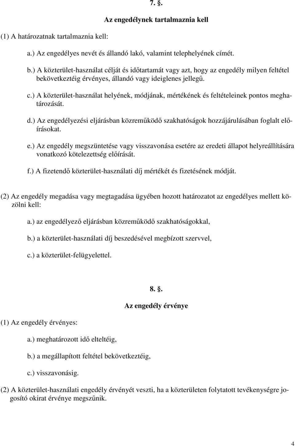 d.) Az engedélyezési eljárásban közremőködı szakhatóságok hozzájárulásában foglalt elıírásokat. e.) Az engedély megszüntetése vagy visszavonása esetére az eredeti állapot helyreállítására vonatkozó kötelezettség elıírását.