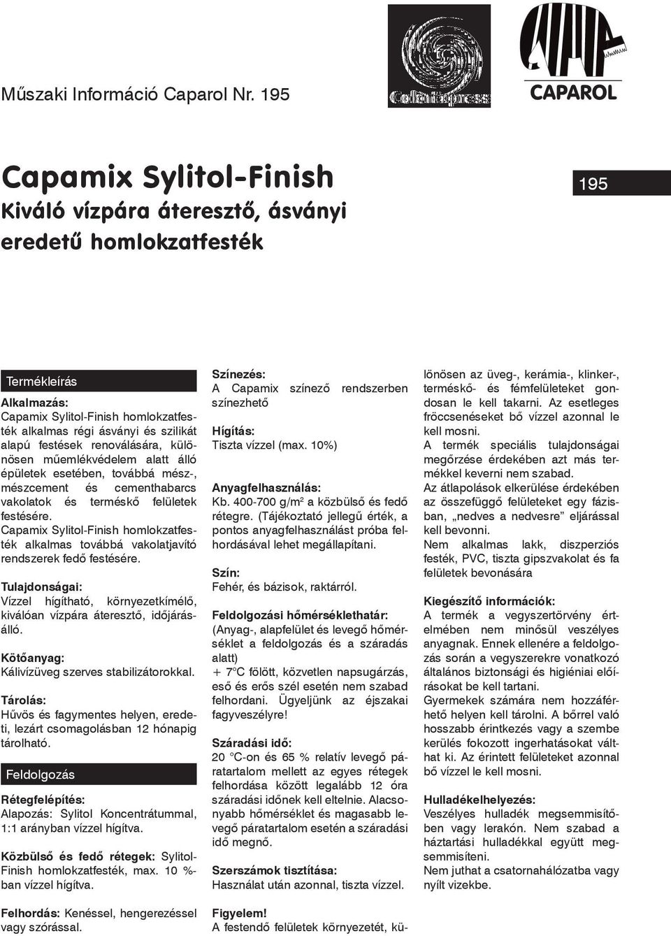festések renoválására, különösen mûemlékvédelem alatt álló épületek esetében, továbbá mész-, mészcement és cementhabarcs vakolatok és terméskô felületek festésére.