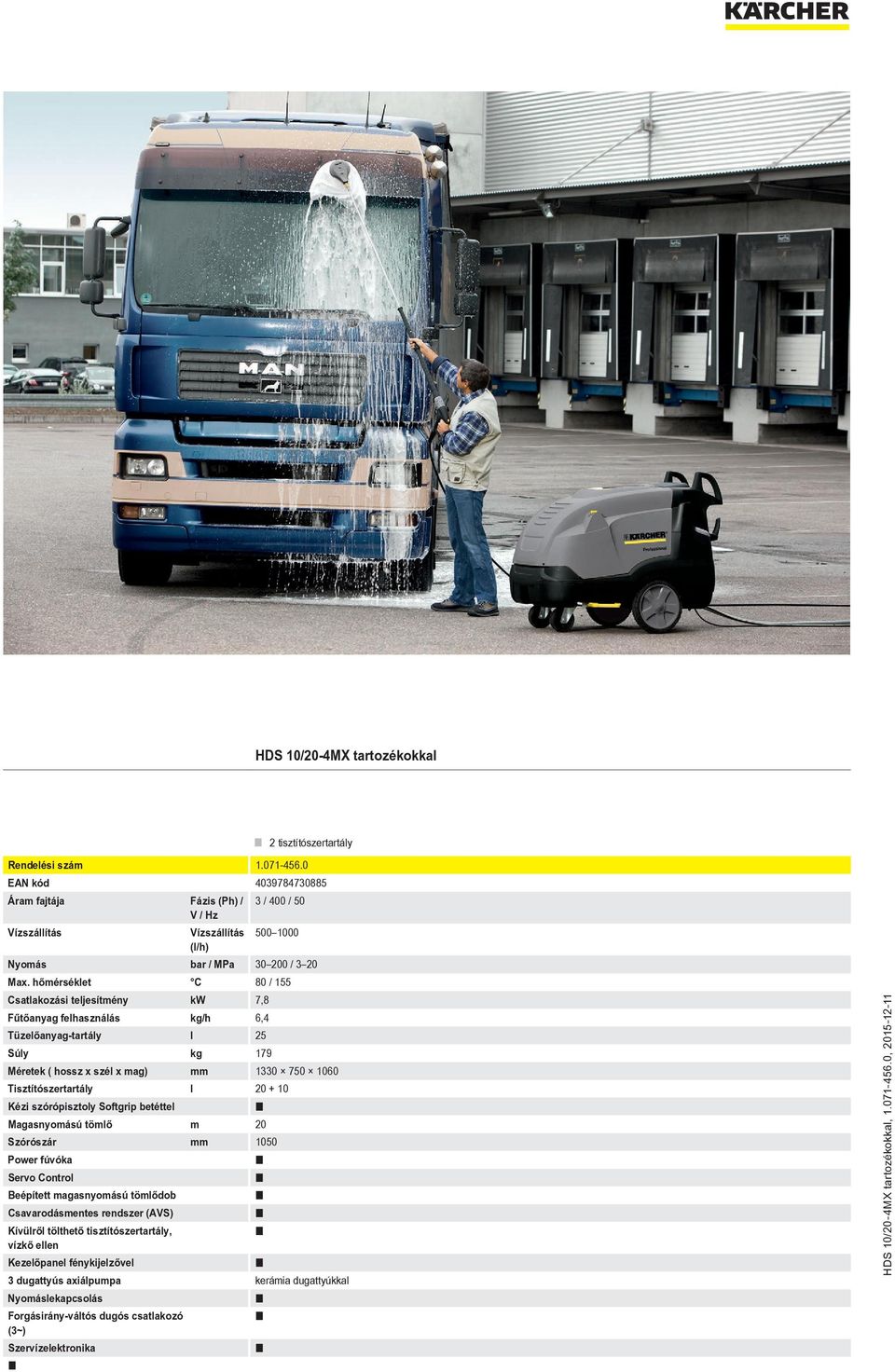 l 20 + 10 Magasnyomású tömlő m 20 Szórószár mm 1050 Kézi szórópisztoly Softgrip betéttel Power fúvóka Servo Control Beépített magasnyomású tömlődob Csavarodásmentes rendszer (AVS) Kívülről