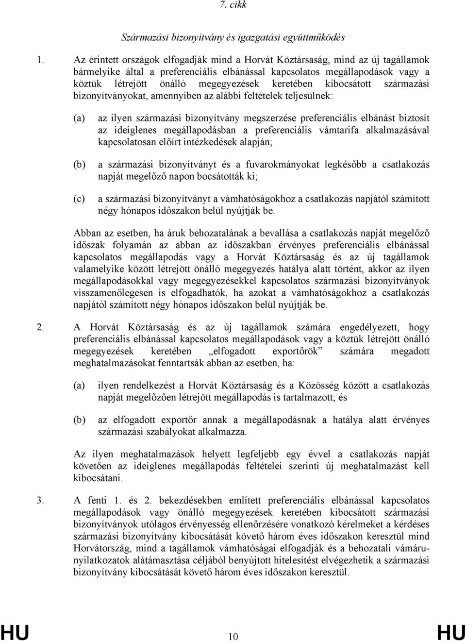 keretében kibocsátott származási bizonyítványokat, amennyiben az alábbi feltételek teljesülnek: (a) (b) (c) az ilyen származási bizonyítvány megszerzése preferenciális elbánást biztosít az ideiglenes