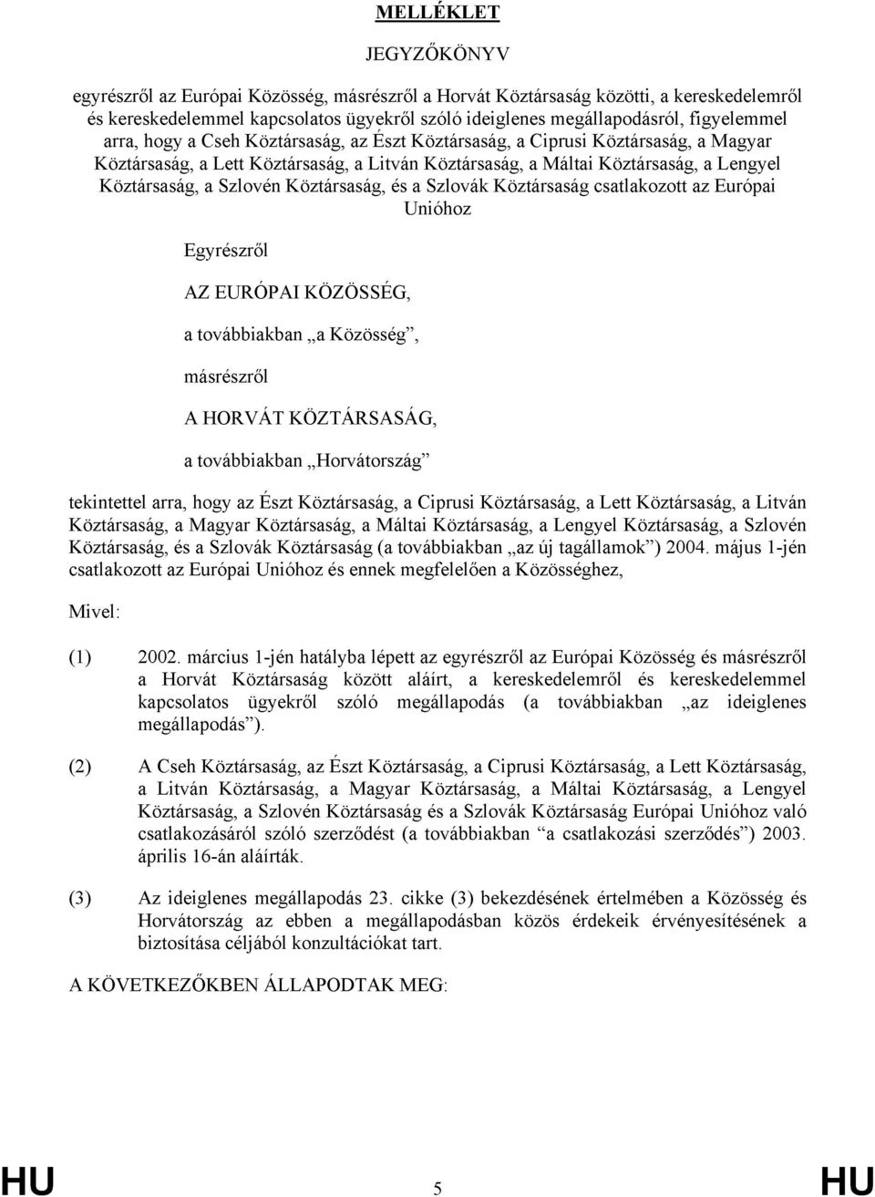 Köztársaság, és a Szlovák Köztársaság csatlakozott az Európai Unióhoz Egyrészről AZ EURÓPAI KÖZÖSSÉG, a továbbiakban a Közösség, másrészről A HORVÁT KÖZTÁRSASÁG, a továbbiakban Horvátország