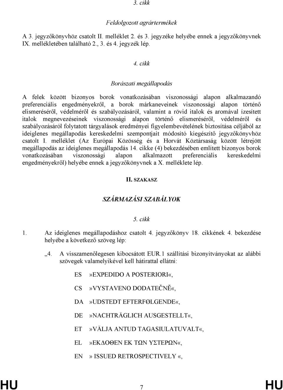 cikk Borászati megállapodás A felek között bizonyos borok vonatkozásában viszonossági alapon alkalmazandó preferenciális engedményekről, a borok márkaneveinek viszonossági alapon történő