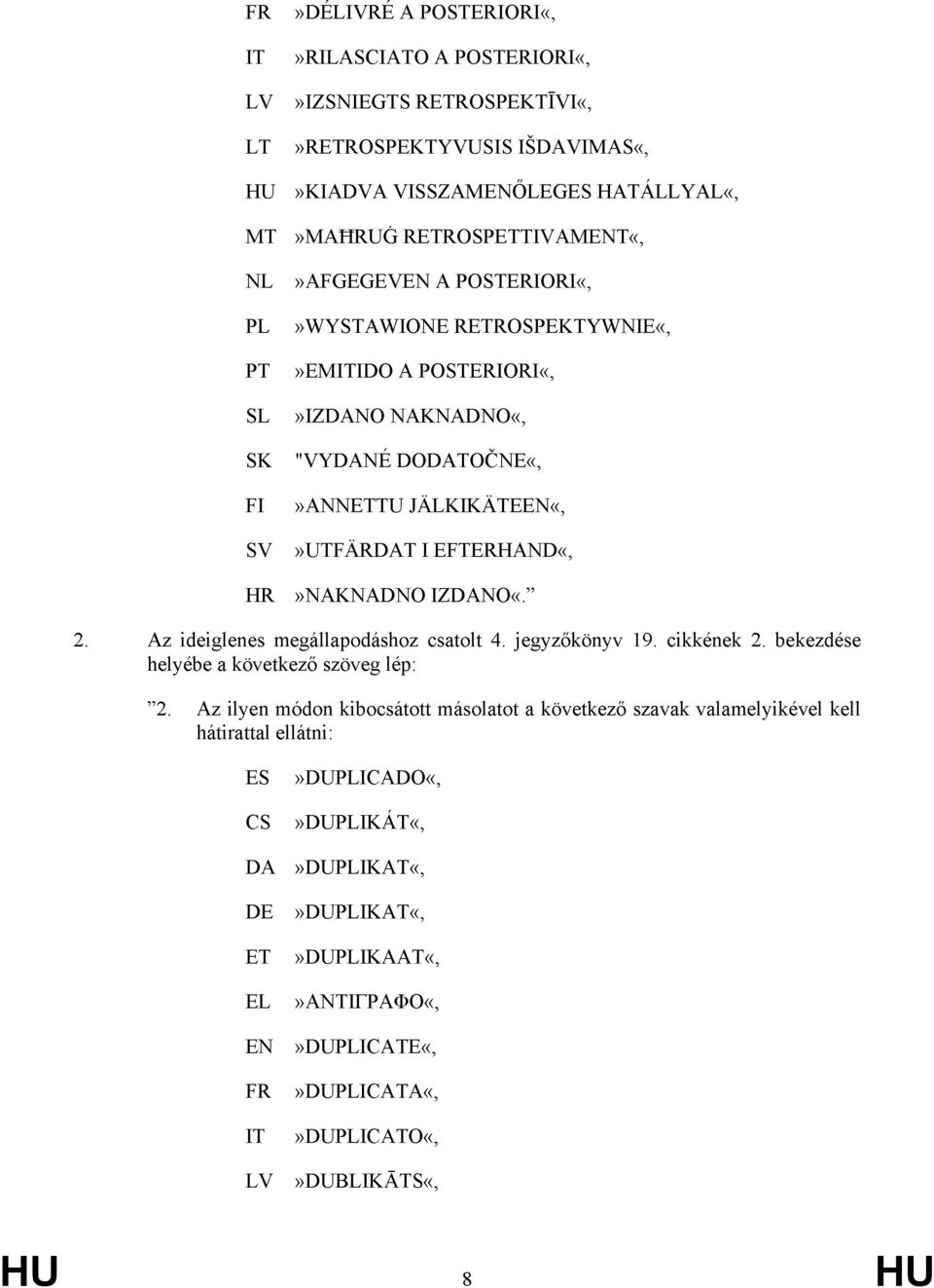 EFTERHAND«,»NAKNADNO IZDANO«. 2. Az ideiglenes megállapodáshoz csatolt 4. jegyzőkönyv 19. cikkének 2. bekezdése helyébe a következő szöveg lép: 2.