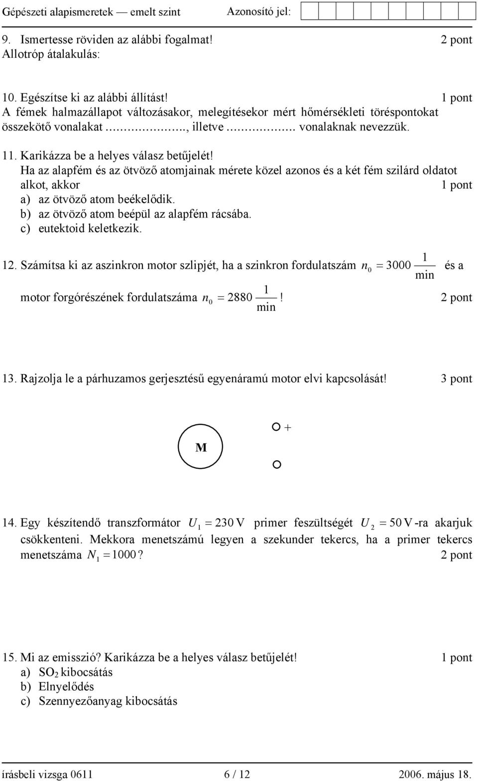 Ha az alapfém és az ötvöző atomjainak mérete közel azonos és a két fém szilárd oldatot alkot, akkor 1 pont a) az ötvöző atom beékelődik. b) az ötvöző atom beépül az alapfém rácsába.